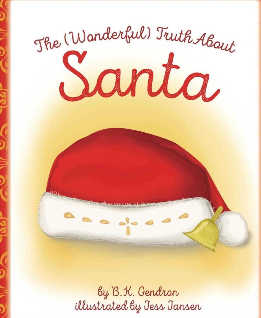 The cover of The (Wonderful) Truth About Santa: a red Santa hat with a white fur trim in a warm yellow glow, the title in red handwriting above it, and the names of the author, B. K. Gendron, and the illustrator, Jess Jansen, below